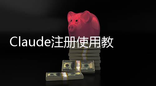 Claude注册使用教程(2025最新):从零开始完整指南